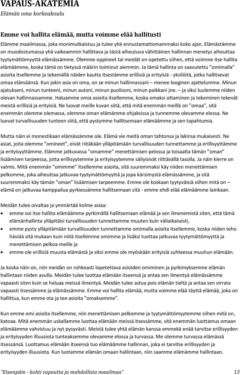 Olemme oppineet tai meidät on opetettu siihen, että voimme itse hallita elämäämme, koska tämä on tietyssä määrin toiminut aiemmin.