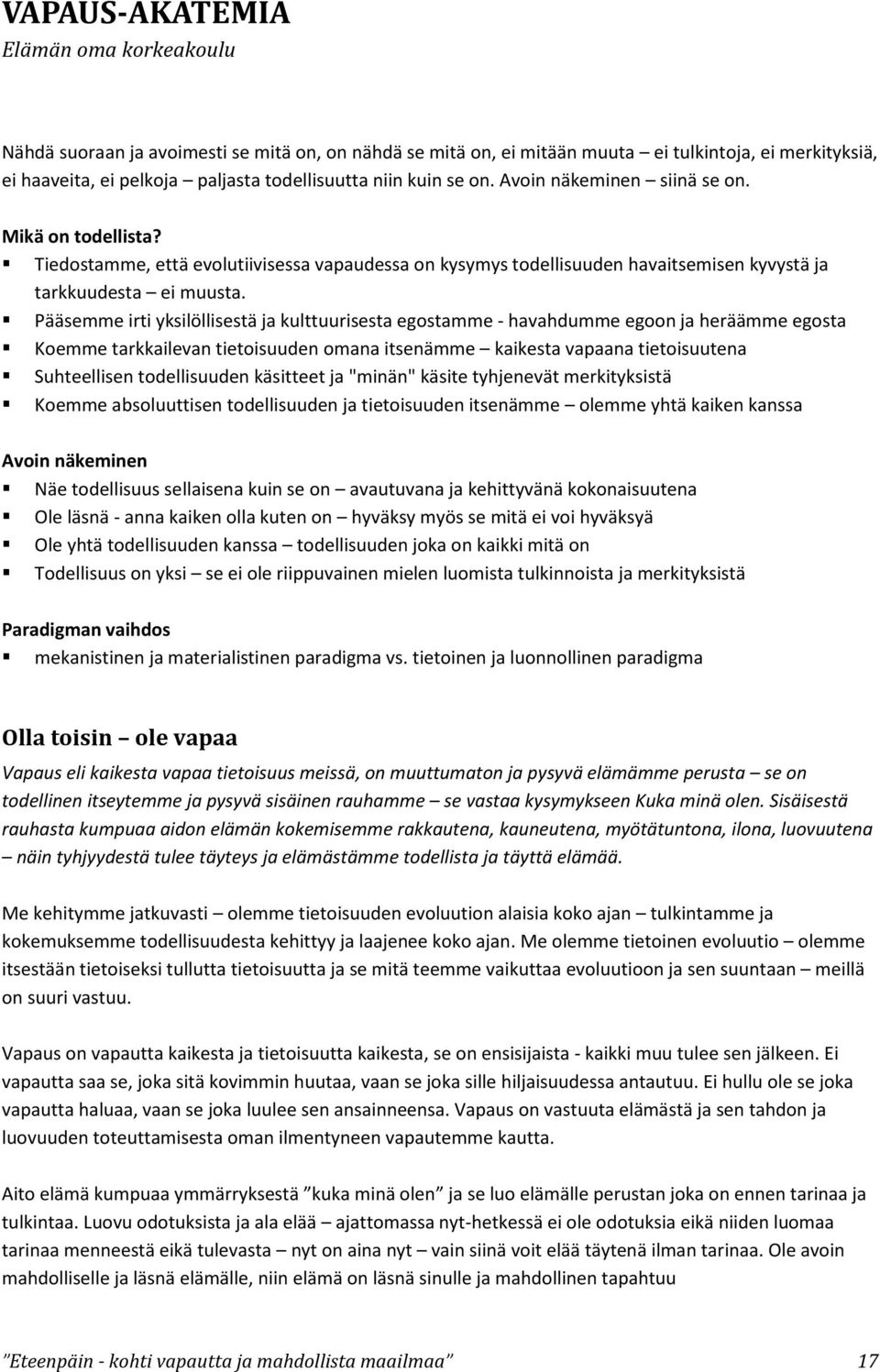 Pääsemme irti yksilöllisestä ja kulttuurisesta egostamme - havahdumme egoon ja heräämme egosta Koemme tarkkailevan tietoisuuden omana itsenämme kaikesta vapaana tietoisuutena Suhteellisen