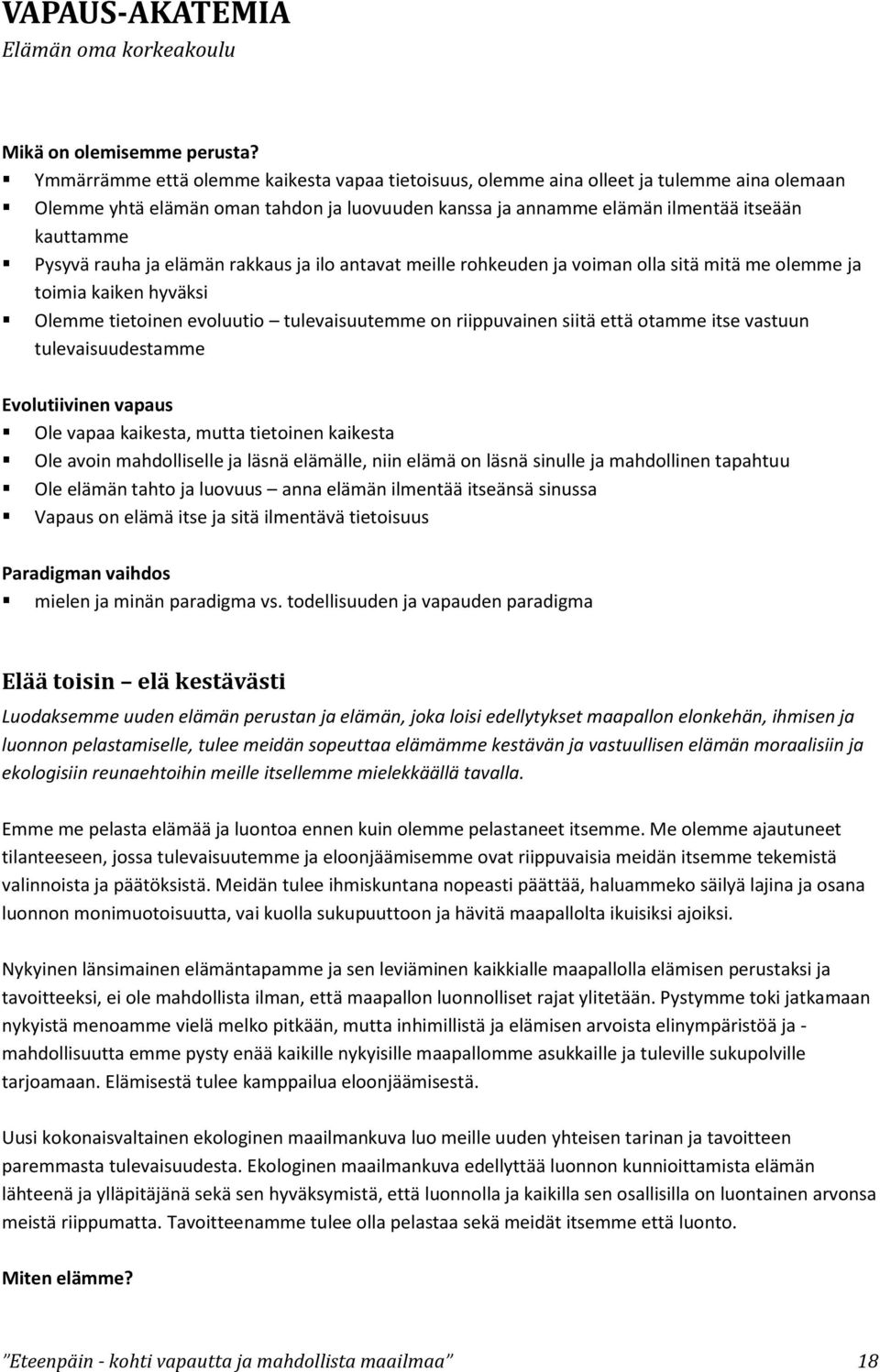 rauha ja elämän rakkaus ja ilo antavat meille rohkeuden ja voiman olla sitä mitä me olemme ja toimia kaiken hyväksi Olemme tietoinen evoluutio tulevaisuutemme on riippuvainen siitä että otamme itse