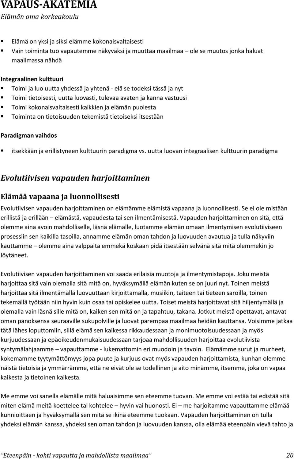 tekemistä tietoiseksi itsestään Paradigman vaihdos itsekkään ja erillistyneen kulttuurin paradigma vs.