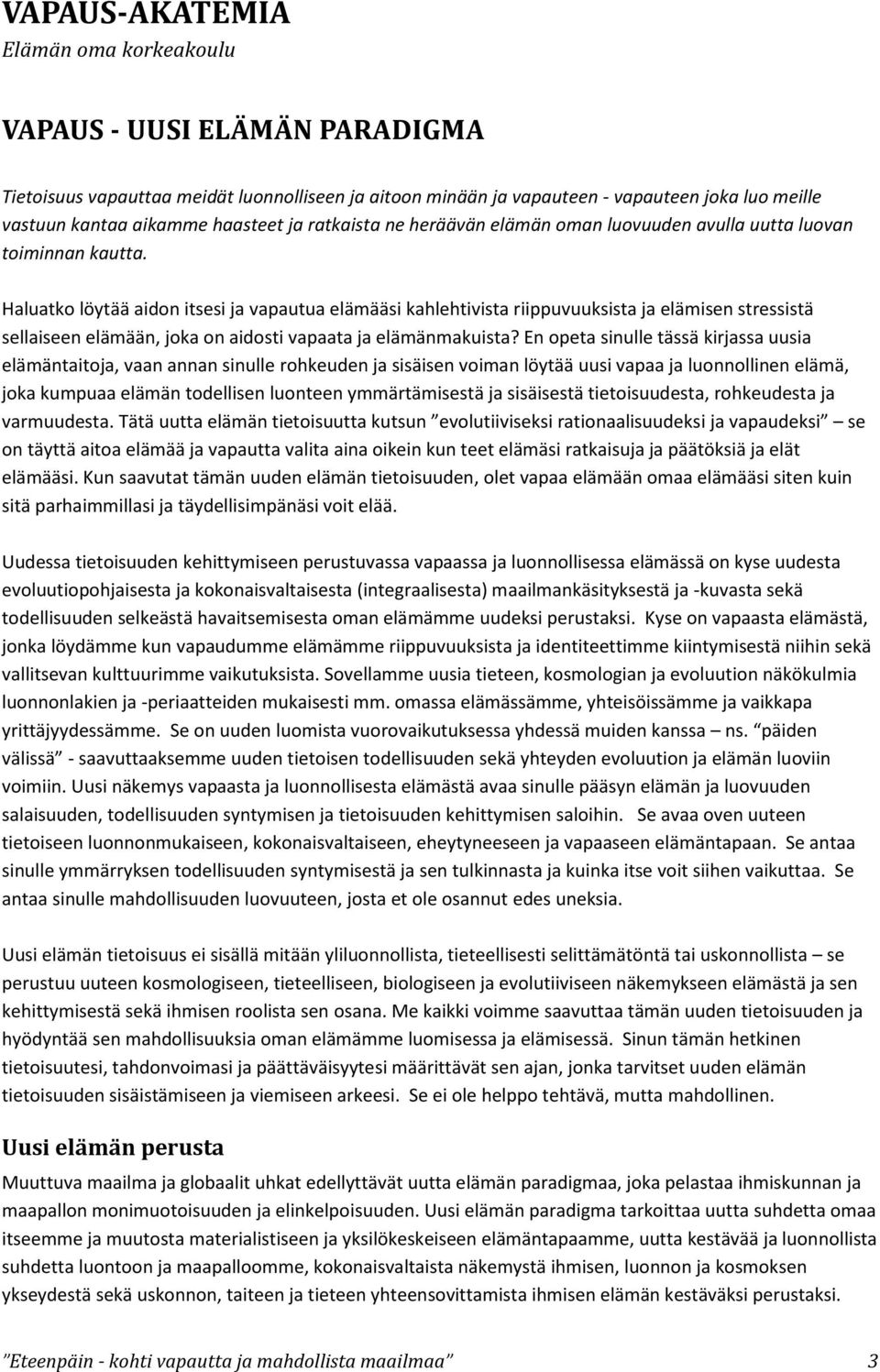 Haluatko löytää aidon itsesi ja vapautua elämääsi kahlehtivista riippuvuuksista ja elämisen stressistä sellaiseen elämään, joka on aidosti vapaata ja elämänmakuista?