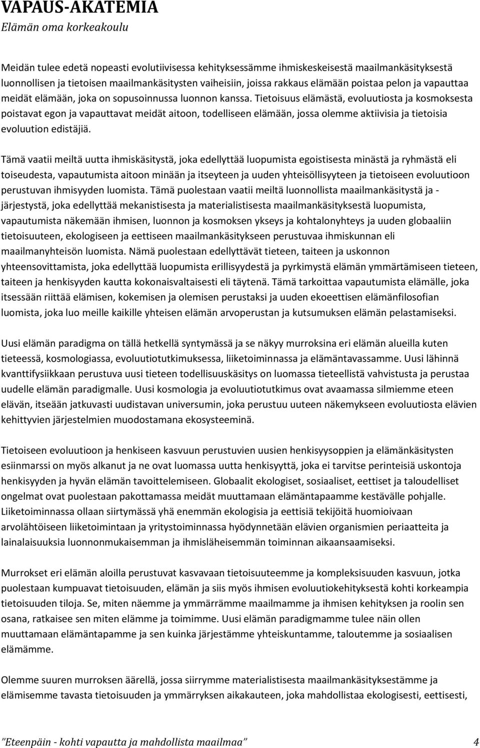 Tietoisuus elämästä, evoluutiosta ja kosmoksesta poistavat egon ja vapauttavat meidät aitoon, todelliseen elämään, jossa olemme aktiivisia ja tietoisia evoluution edistäjiä.