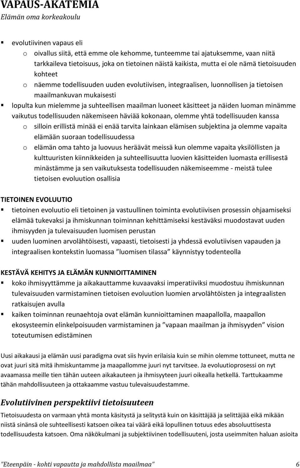 minämme vaikutus todellisuuden näkemiseen häviää kokonaan, olemme yhtä todellisuuden kanssa o silloin erillistä minää ei enää tarvita lainkaan elämisen subjektina ja olemme vapaita elämään suoraan