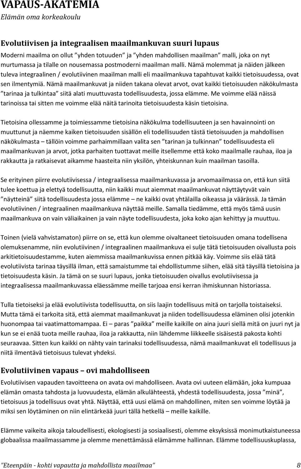 Nämä maailmankuvat ja niiden takana olevat arvot, ovat kaikki tietoisuuden näkökulmasta tarinaa ja tulkintaa siitä alati muuttuvasta todellisuudesta, jossa elämme.