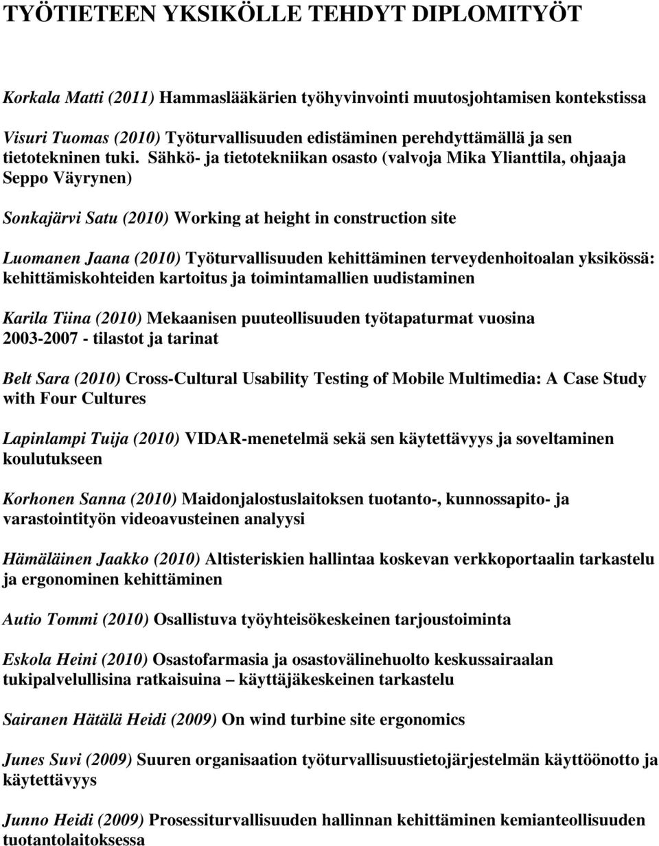 Sähkö- ja tietotekniikan osasto (valvoja Mika Ylianttila, ohjaaja Seppo Väyrynen) Sonkajärvi Satu (2010) Working at height in construction site Luomanen Jaana (2010) Työturvallisuuden kehittäminen