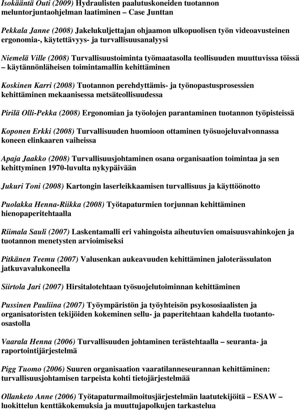 (2008) Tuotannon perehdyttämis- ja työnopastusprosessien kehittäminen mekaanisessa metsäteollisuudessa Pirilä Olli-Pekka (2008) Ergonomian ja työolojen parantaminen tuotannon työpisteissä Koponen