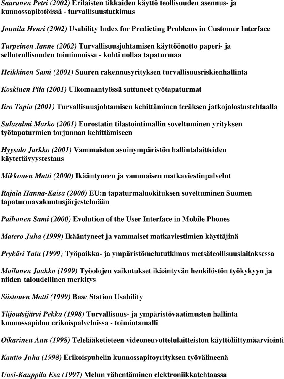 turvallisuusriskienhallinta Koskinen Piia (2001) Ulkomaantyössä sattuneet työtapaturmat Iiro Tapio (2001) Turvallisuusjohtamisen kehittäminen teräksen jatkojalostustehtaalla Sulasalmi Marko (2001)