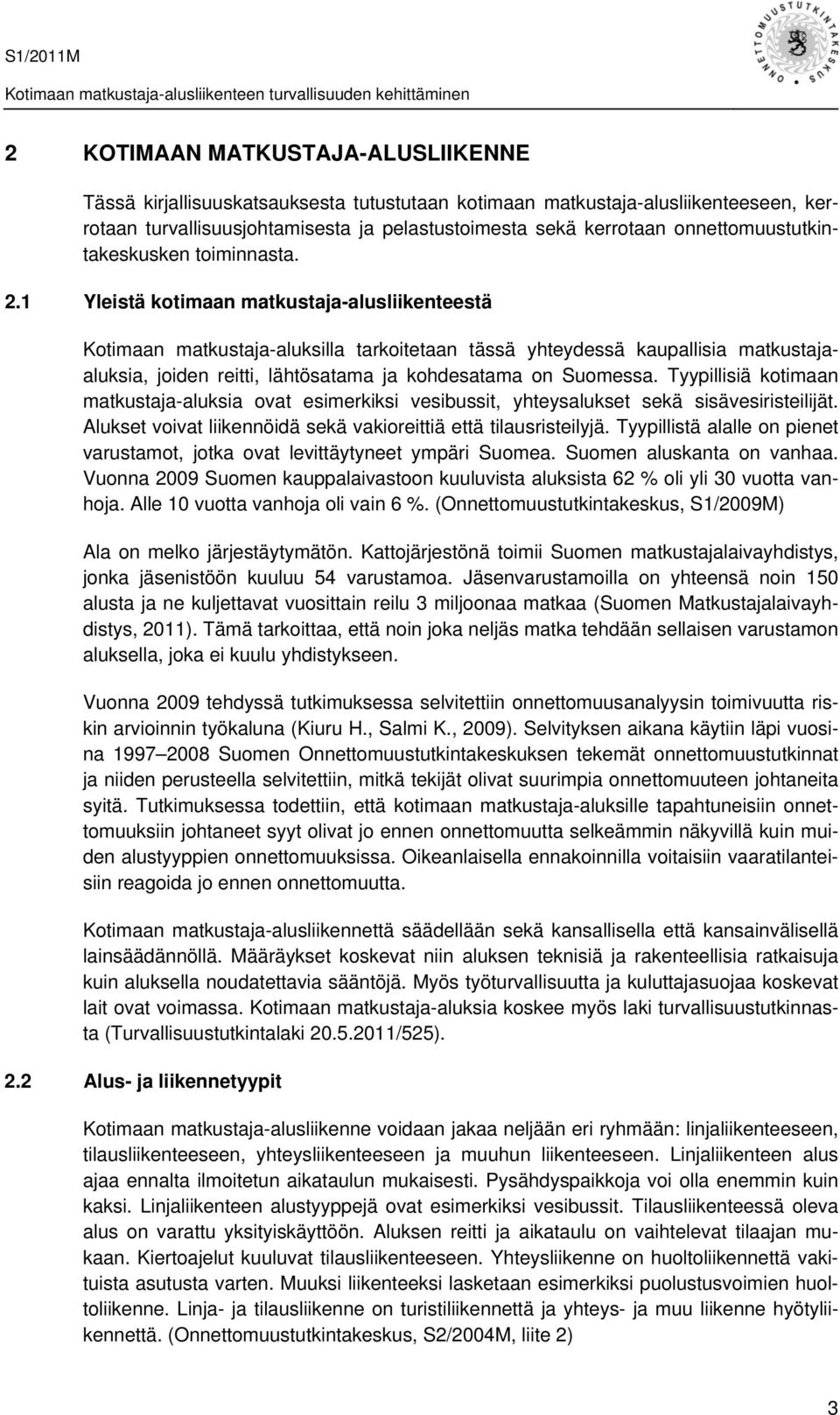 1 Yleistä kotimaan matkustaja-alusliikenteestä Kotimaan matkustaja-aluksilla tarkoitetaan tässä yhteydessä kaupallisia matkustajaaluksia, joiden reitti, lähtösatama ja kohdesatama on Suomessa.