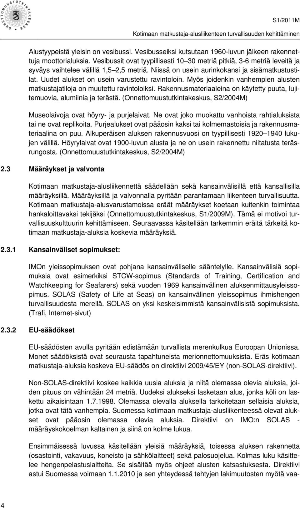 Uudet alukset on usein varustettu ravintoloin. Myös joidenkin vanhempien alusten matkustajatiloja on muutettu ravintoloiksi.