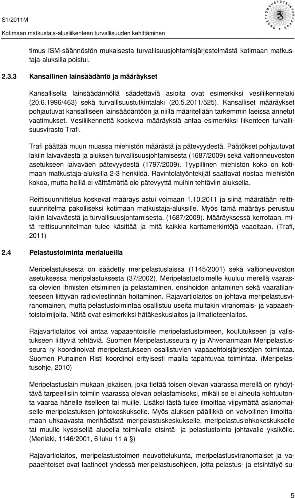 Kansalliset määräykset pohjautuvat kansalliseen lainsäädäntöön ja niillä määritellään tarkemmin laeissa annetut vaatimukset.