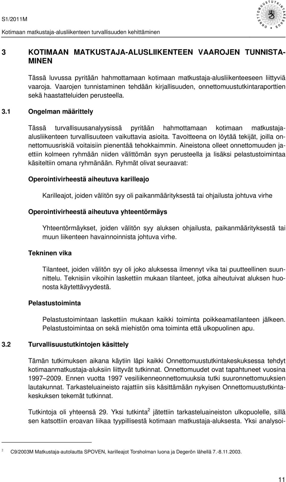 1 Ongelman määrittely Tässä turvallisuusanalyysissä pyritään hahmottamaan kotimaan matkustajaalusliikenteen turvallisuuteen vaikuttavia asioita.