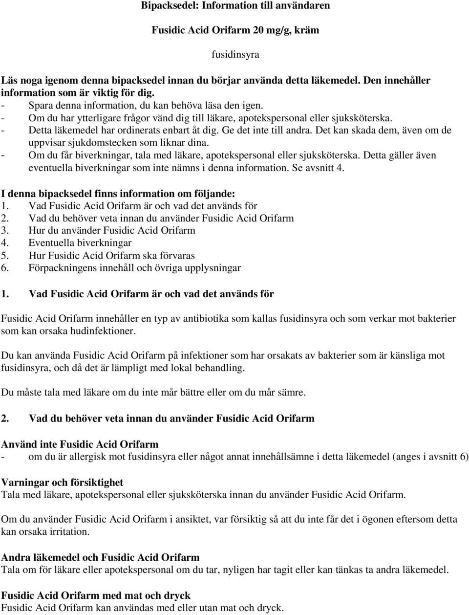 - Detta läkemedel har ordinerats enbart åt dig. Ge det inte till andra. Det kan skada dem, även om de uppvisar sjukdomstecken som liknar dina.