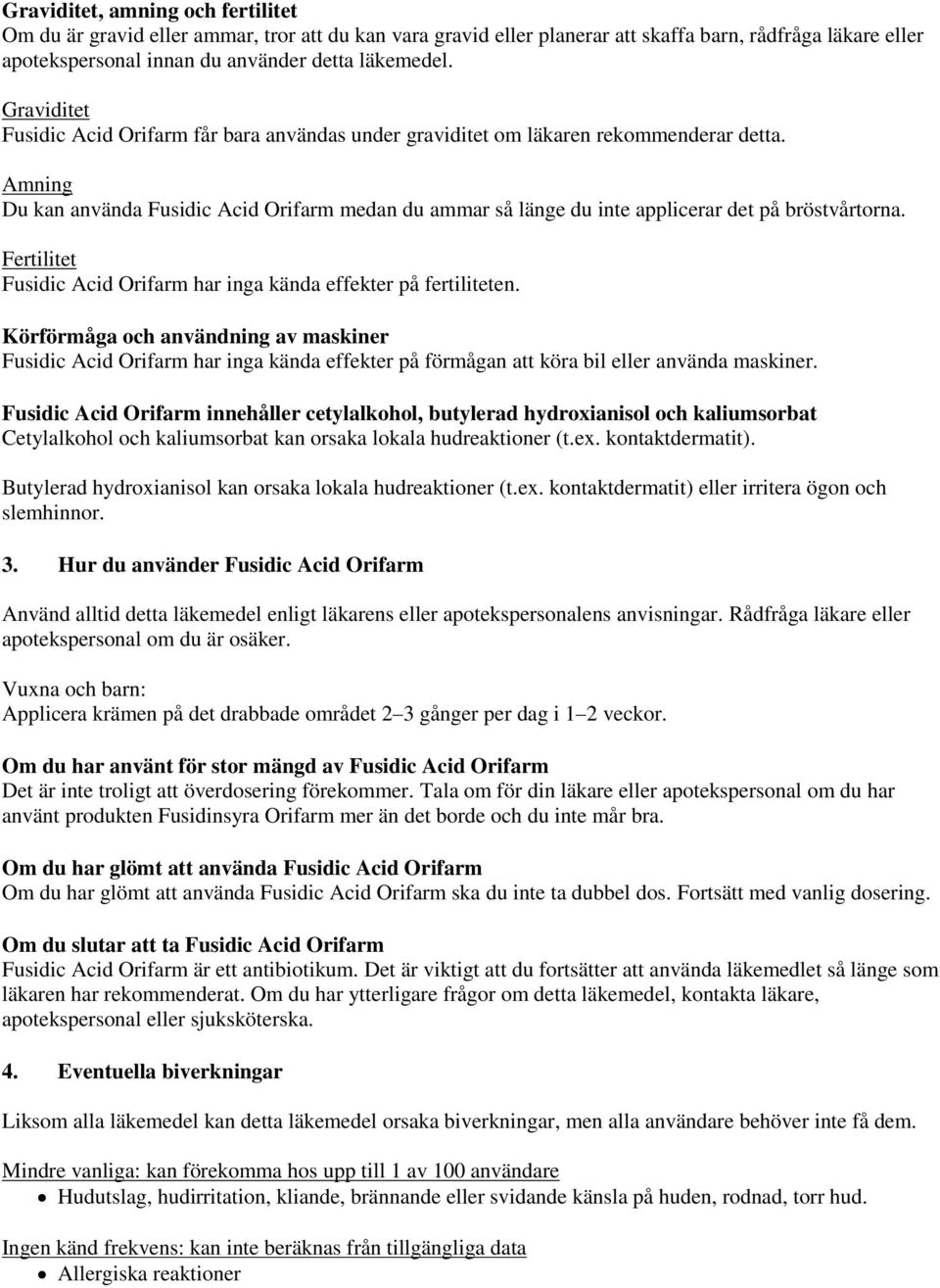 Amning Du kan använda Fusidic Acid Orifarm medan du ammar så länge du inte applicerar det på bröstvårtorna. Fertilitet Fusidic Acid Orifarm har inga kända effekter på fertiliteten.