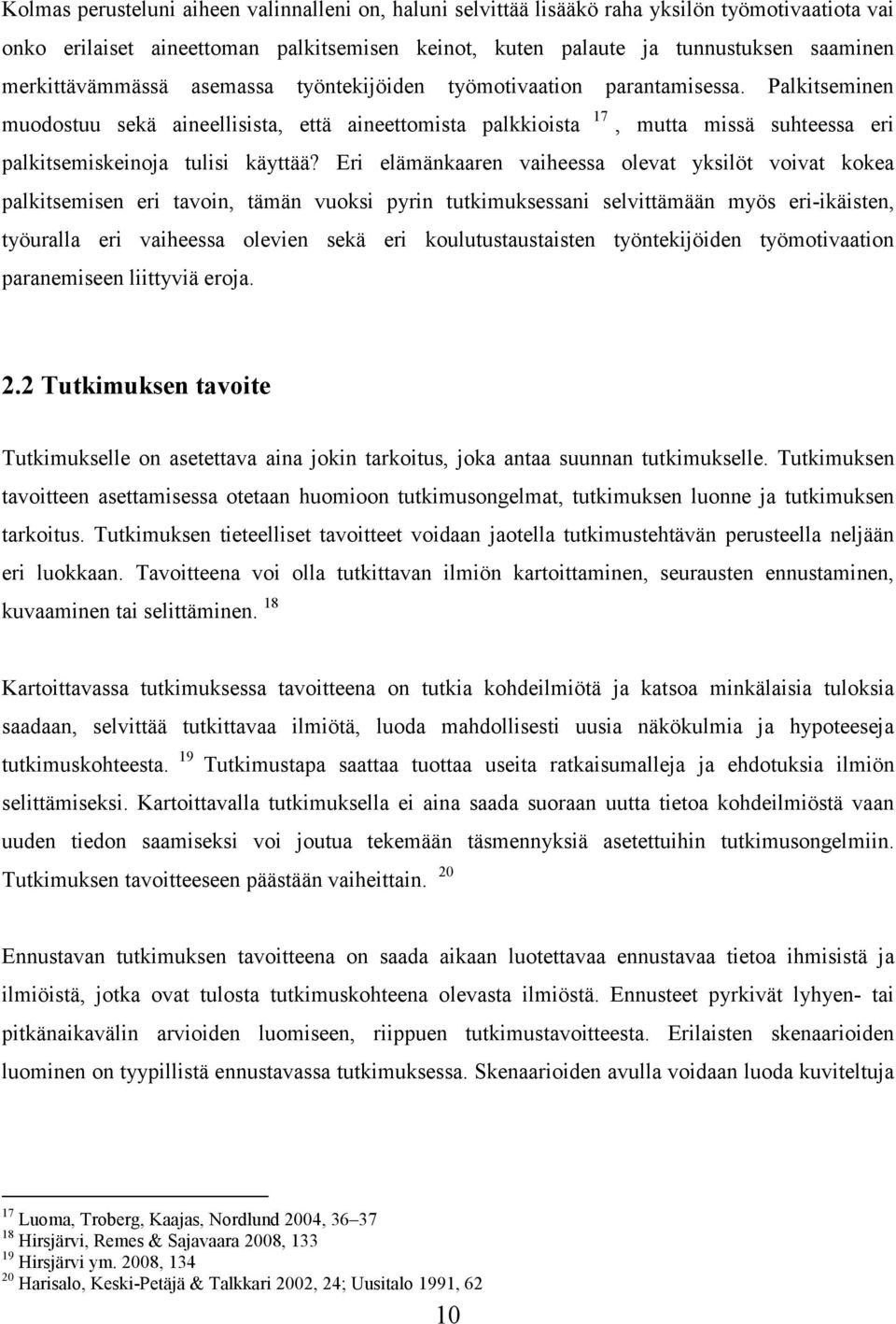 Palkitseminen muodostuu sekä aineellisista, että aineettomista palkkioista 17, mutta missä suhteessa eri palkitsemiskeinoja tulisi käyttää?