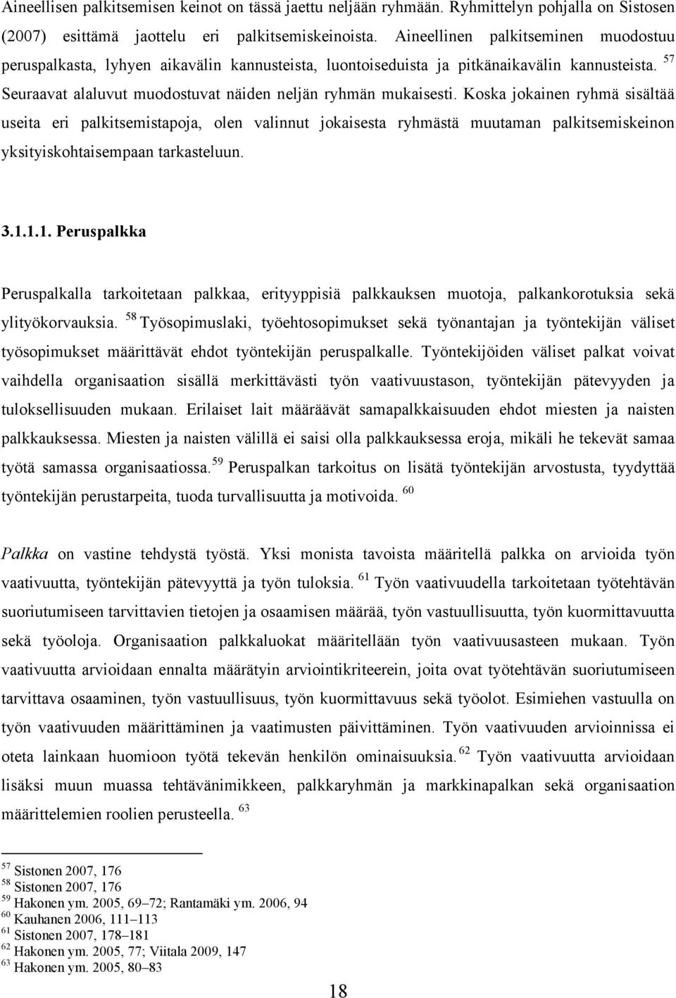 Koska jokainen ryhmä sisältää useita eri palkitsemistapoja, olen valinnut jokaisesta ryhmästä muutaman palkitsemiskeinon yksityiskohtaisempaan tarkasteluun. 3.1.