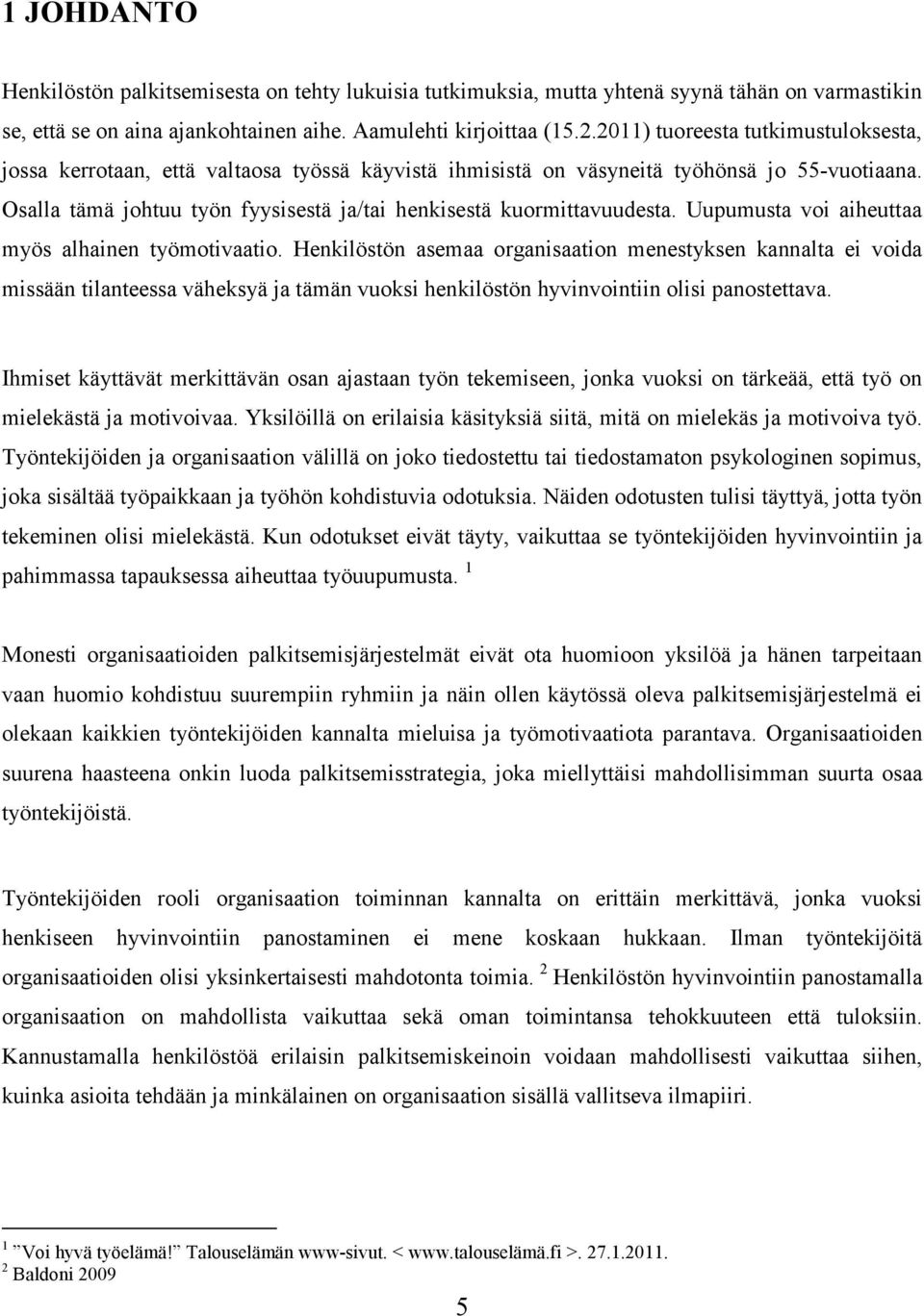 Osalla tämä johtuu työn fyysisestä ja/tai henkisestä kuormittavuudesta. Uupumusta voi aiheuttaa myös alhainen työmotivaatio.