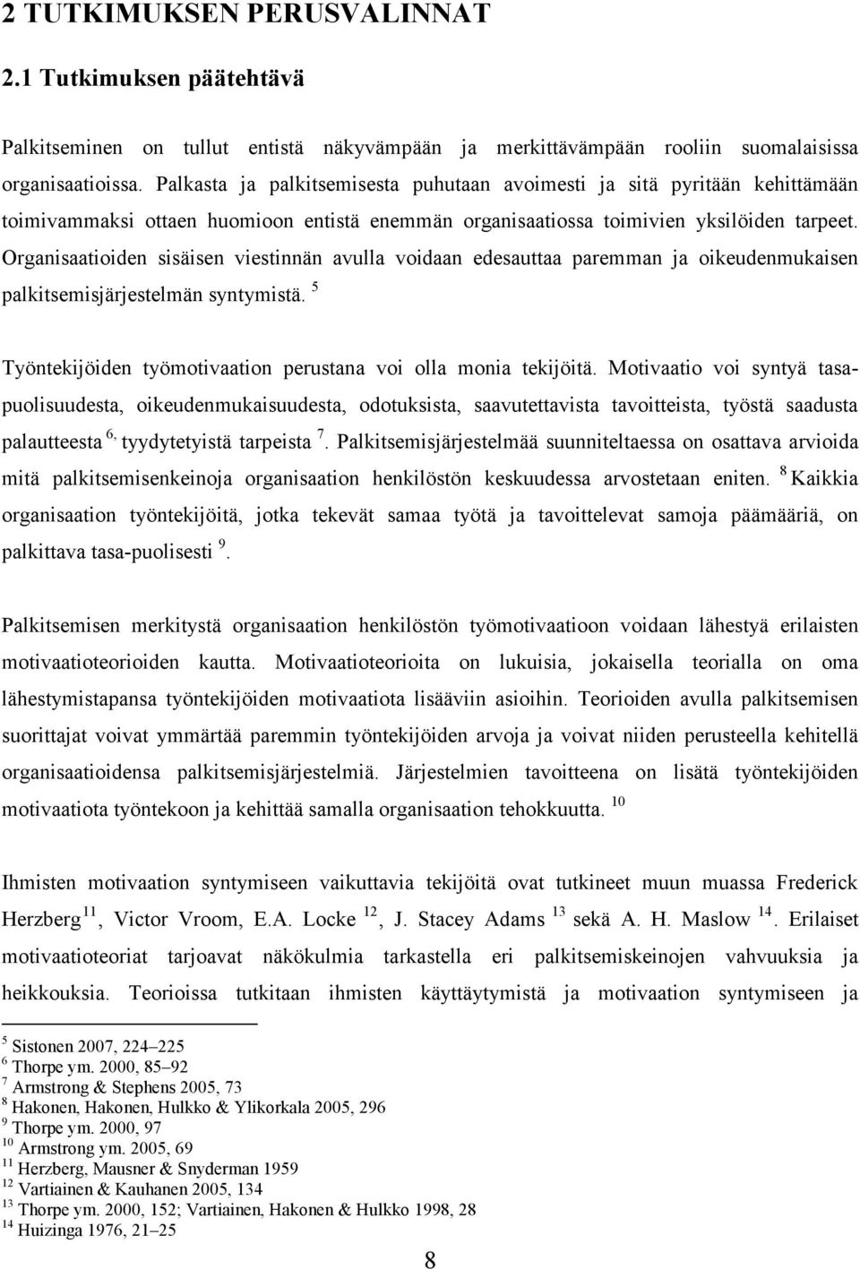 Organisaatioiden sisäisen viestinnän avulla voidaan edesauttaa paremman ja oikeudenmukaisen palkitsemisjärjestelmän syntymistä. 5 Työntekijöiden työmotivaation perustana voi olla monia tekijöitä.