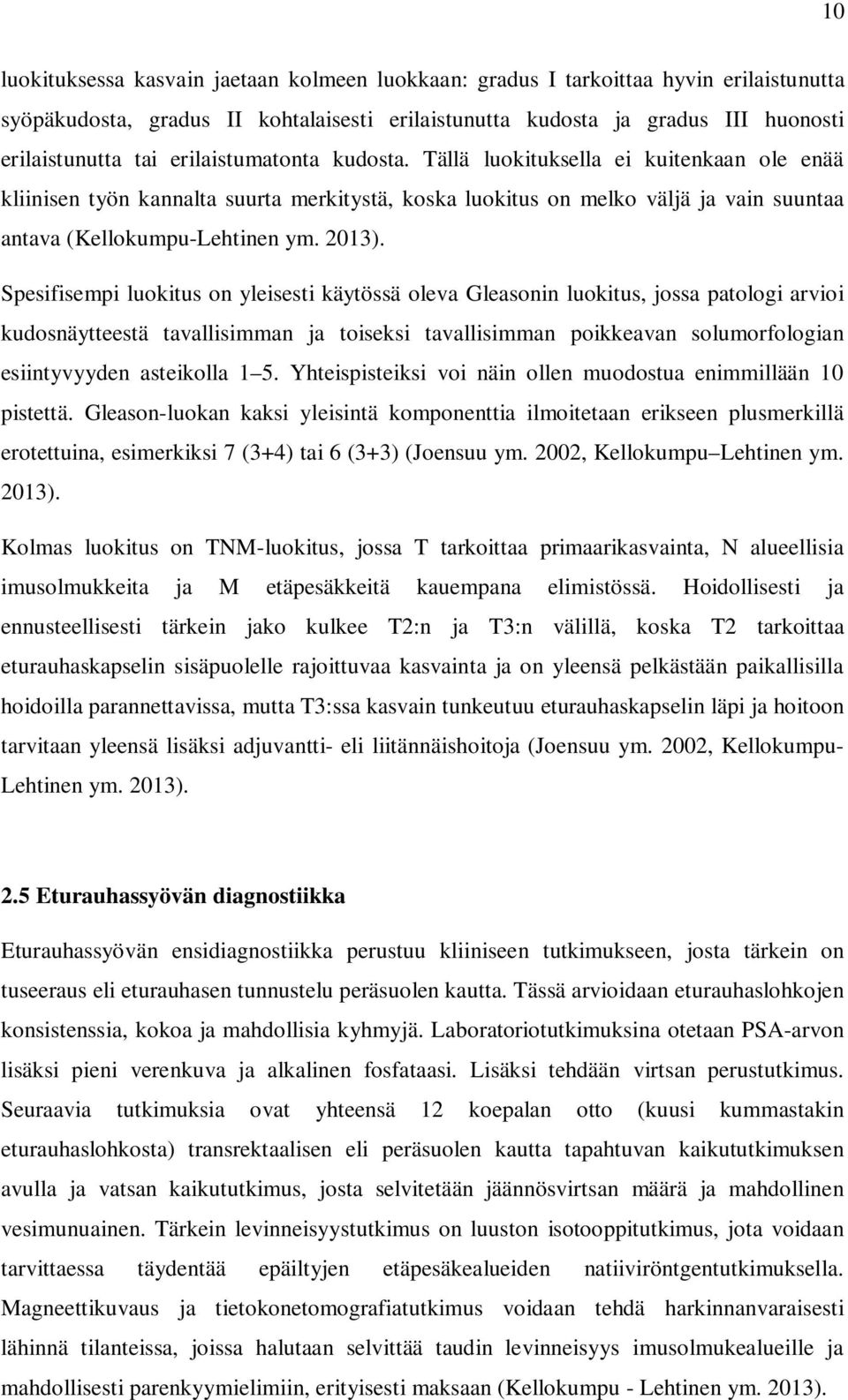 Spesifisempi luokitus on yleisesti käytössä oleva Gleasonin luokitus, jossa patologi arvioi kudosnäytteestä tavallisimman ja toiseksi tavallisimman poikkeavan solumorfologian esiintyvyyden asteikolla