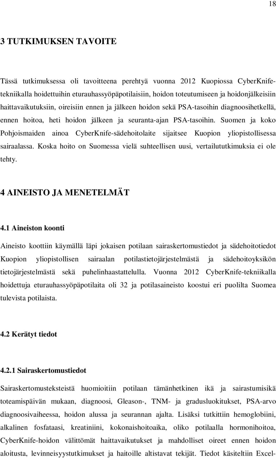 Suomen ja koko Pohjoismaiden ainoa CyberKnife-sädehoitolaite sijaitsee Kuopion yliopistollisessa sairaalassa. Koska hoito on Suomessa vielä suhteellisen uusi, vertailututkimuksia ei ole tehty.