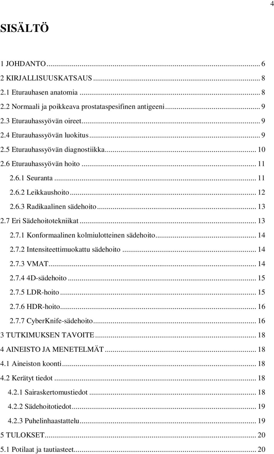 Eri Sädehoitotekniikat... 13 2.7.1 Konformaalinen kolmiulotteinen sädehoito... 14 2.7.2 Intensiteettimuokattu sädehoito... 14 2.7.3 VMAT... 14 2.7.4 4D-sädehoito... 15 2.7.5 LDR-hoito... 15 2.7.6 HDR-hoito.