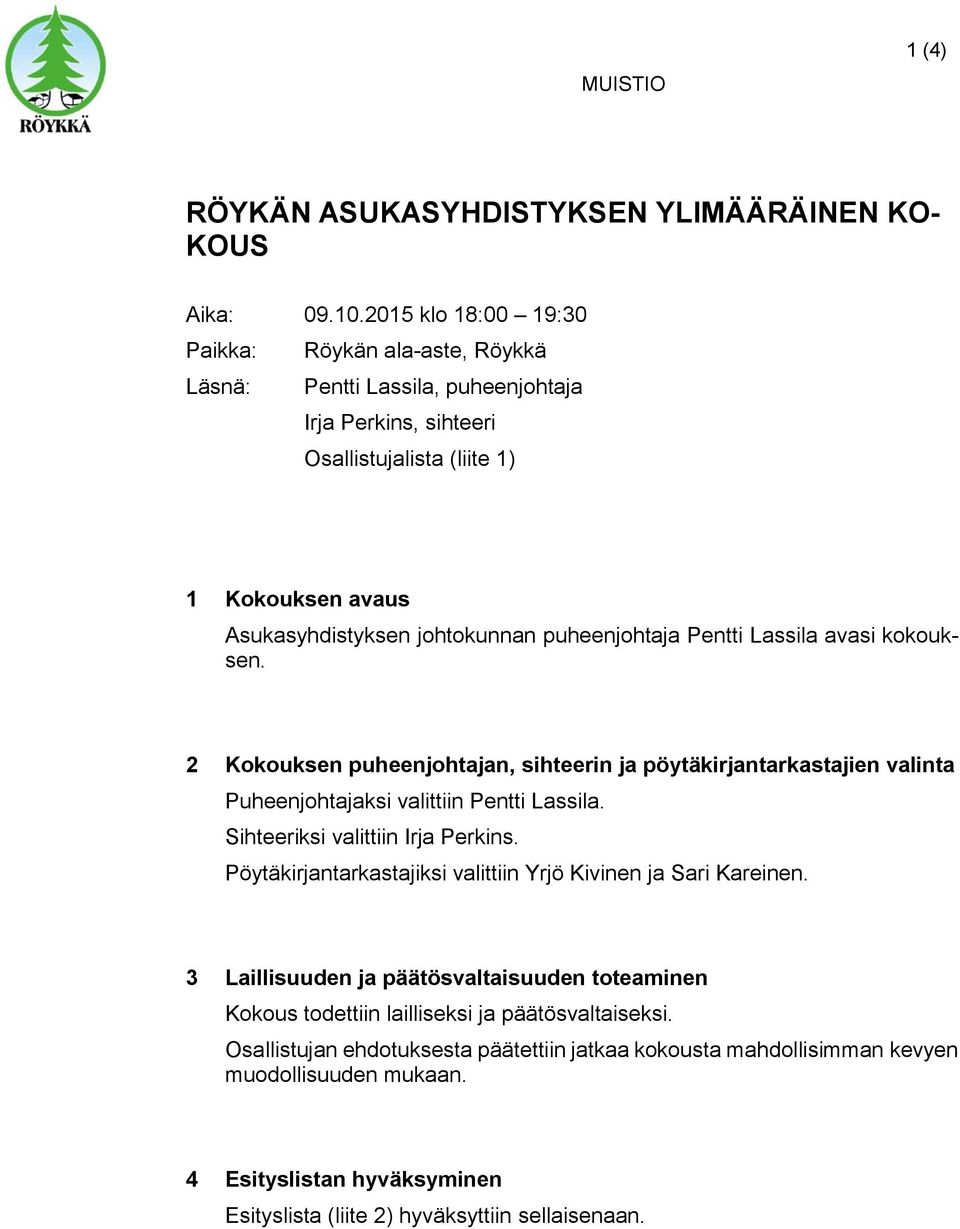 puheenjohtaja Pentti Lassila avasi kokouksen. 2 Kokouksen puheenjohtajan, sihteerin ja pöytäkirjantarkastajien valinta Puheenjohtajaksi valittiin Pentti Lassila. Sihteeriksi valittiin Irja Perkins.