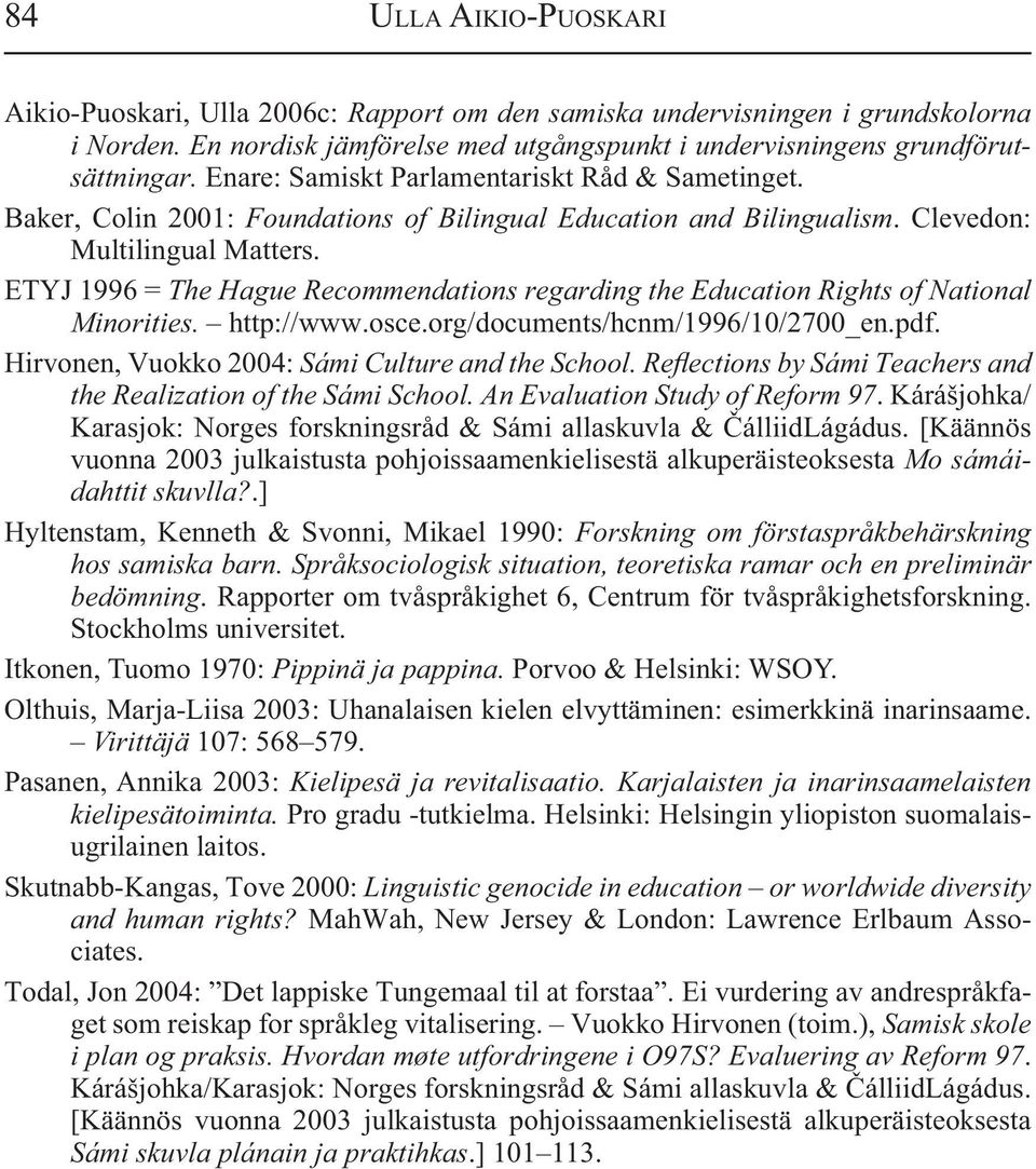 ETYJ 1996 = The Hague Recommendations regarding the Education Rights of National Minorities. http://www.osce.org/documents/hcnm/1996/10/2700_en.pdf. Hirvonen, Vuokko 2004: Sámi Culture and the School.