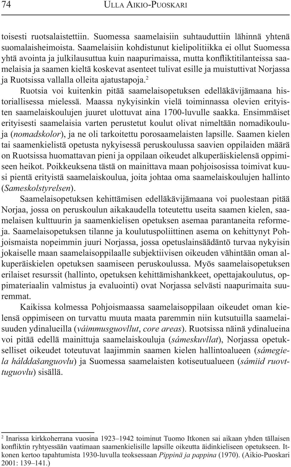 ja muistuttivat Norjassa ja Ruotsissa vallalla olleita ajatustapoja. 2 Ruotsia voi kuitenkin pitää saamelaisopetuksen edelläkävijämaana historiallisessa mielessä.