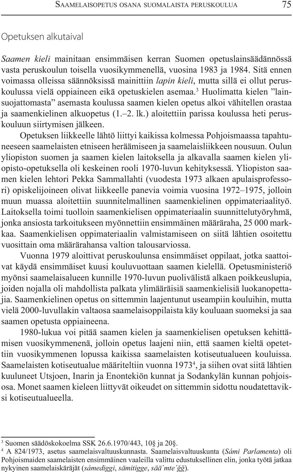 3 Huolimatta kielen lainsuojattomasta asemasta koulussa saamen kielen opetus alkoi vähitellen orastaa ja saamenkielinen alkuopetus (1. 2. lk.