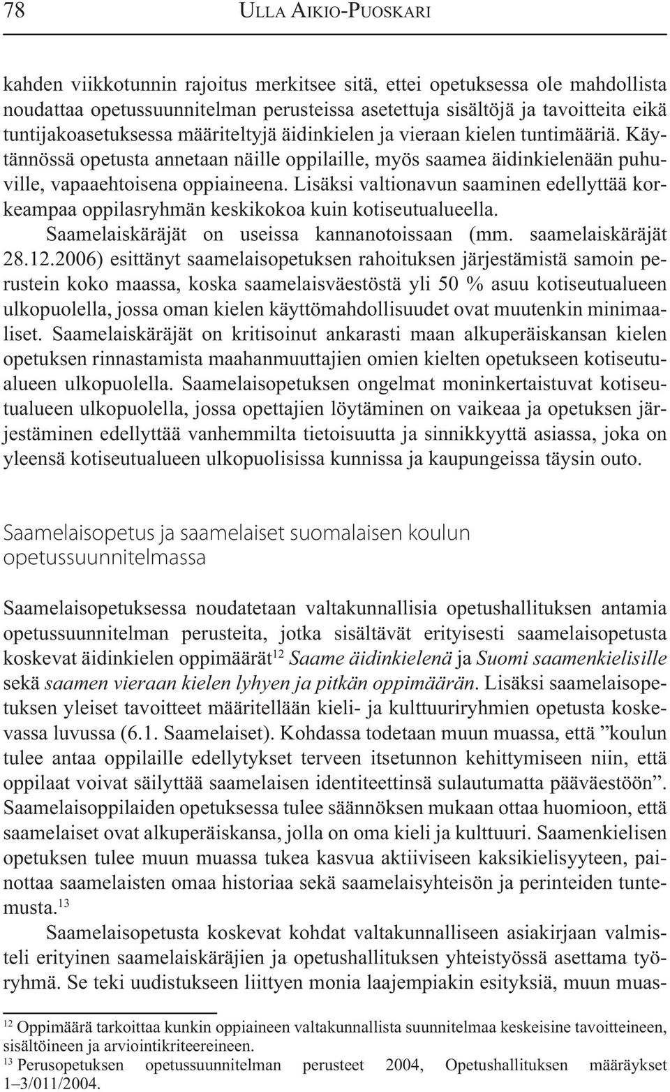 Lisäksi valtionavun saaminen edellyttää korkeampaa oppilasryhmän keskikokoa kuin kotiseutualueella. Saamelaiskäräjät on useissa kannanotoissaan (mm. saamelaiskäräjät 28.12.