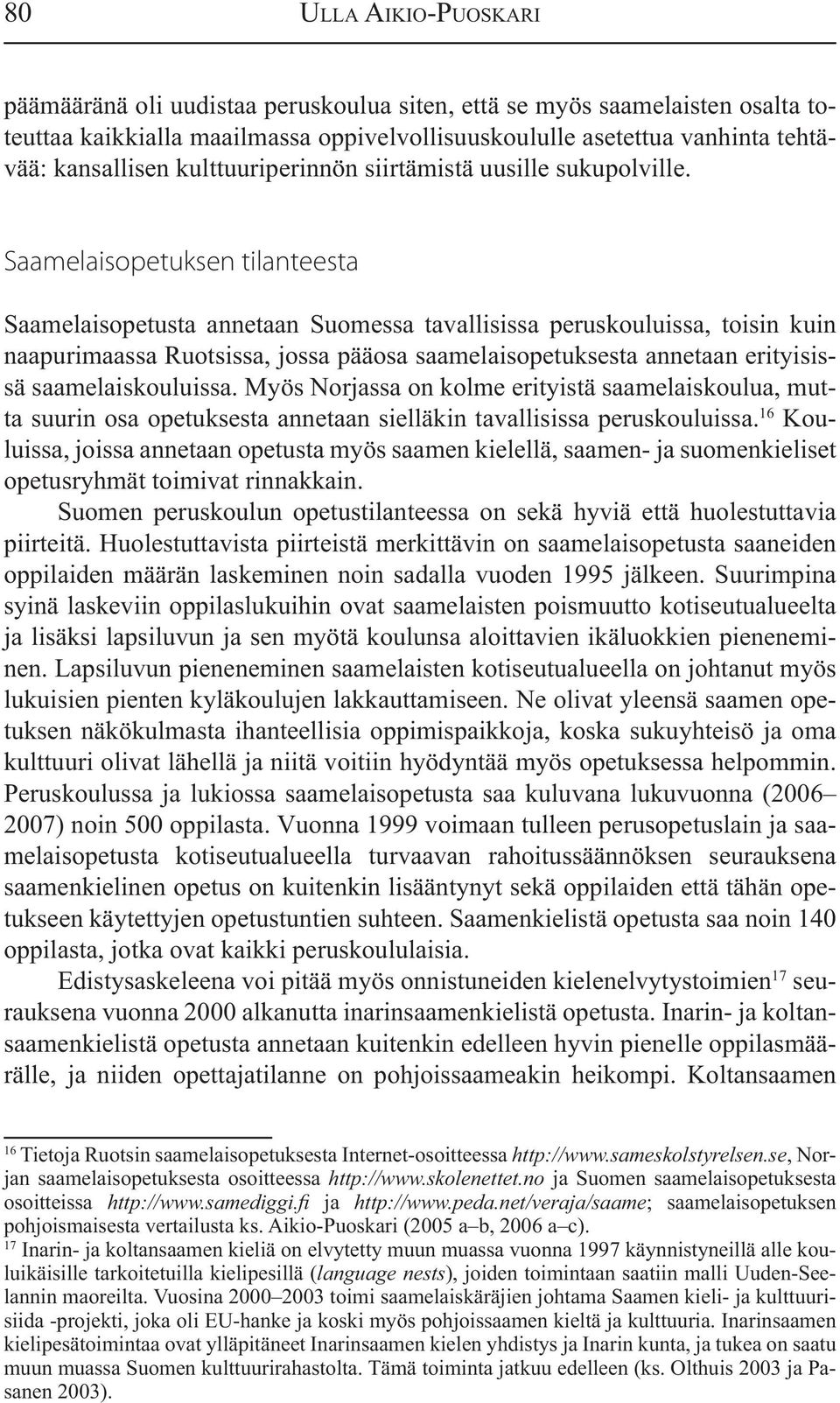 Saamelaisopetuksen tilanteesta Saamelaisopetusta annetaan Suomessa tavallisissa peruskouluissa, toisin kuin naapurimaassa Ruotsissa, jossa pääosa saamelaisopetuksesta annetaan erityisissä