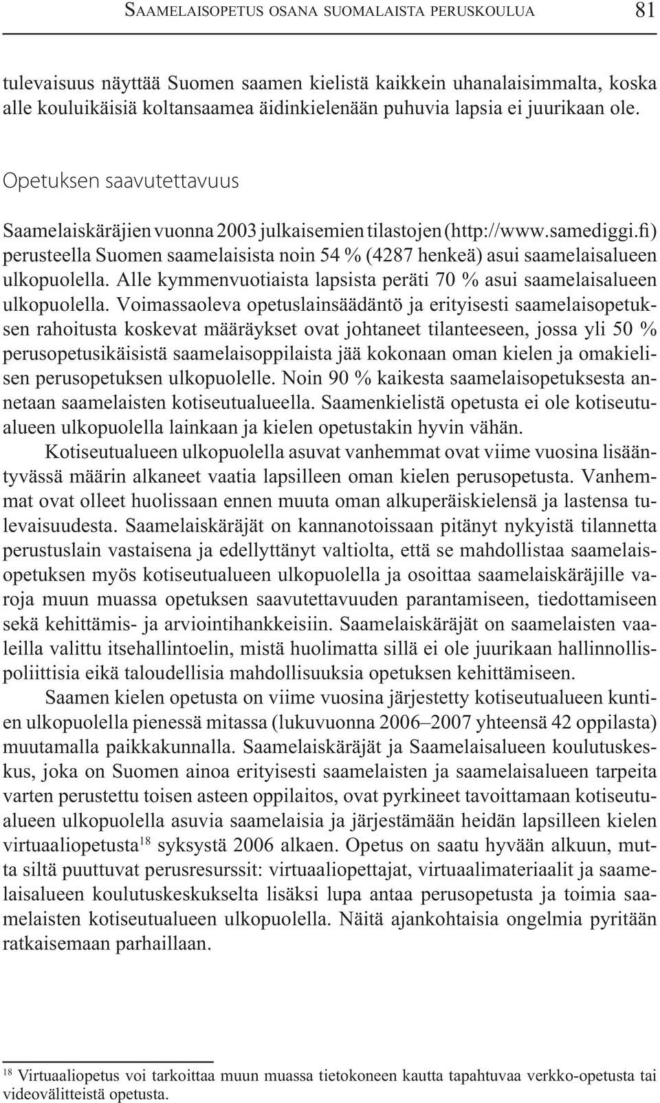 fi) perusteella Suomen saamelaisista noin 54 % (4287 henkeä) asui saamelaisalueen ulkopuolella. Alle kymmenvuotiaista lapsista peräti 70 % asui saamelaisalueen ulkopuolella.