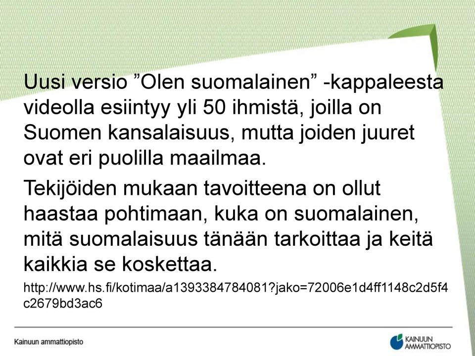 Tekijöiden mukaan tavoitteena on ollut haastaa pohtimaan, kuka on suomalainen, mitä