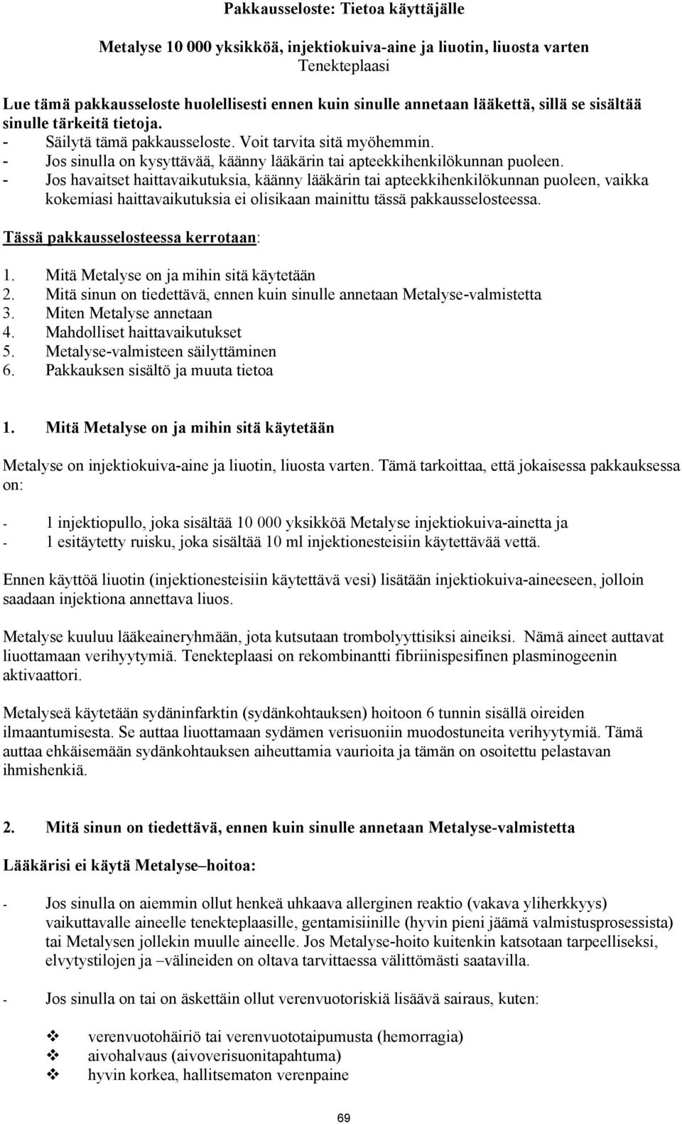 - Jos havaitset haittavaikutuksia, käänny lääkärin tai apteekkihenkilökunnan puoleen, vaikka kokemiasi haittavaikutuksia ei olisikaan mainittu tässä pakkausselosteessa.