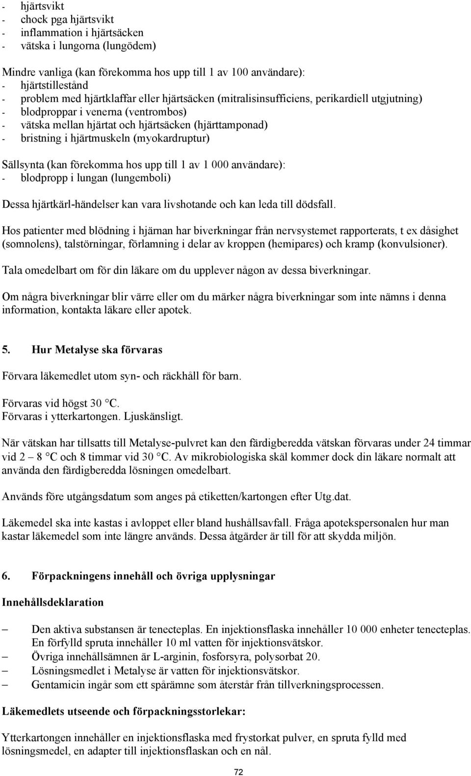 (myokardruptur) Sällsynta (kan förekomma hos upp till 1 av 1 000 användare): - blodpropp i lungan (lungemboli) Dessa hjärtkärl-händelser kan vara livshotande och kan leda till dödsfall.