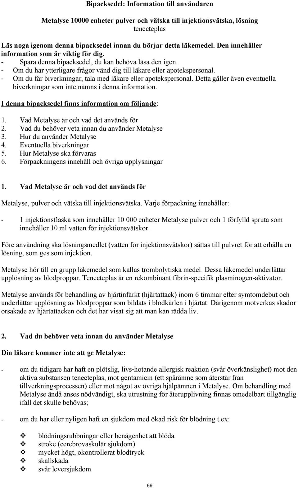 - Om du får biverkningar, tala med läkare eller apotekspersonal. Detta gäller även eventuella biverkningar som inte nämns i denna information. I denna bipacksedel finns information om följande: 1.