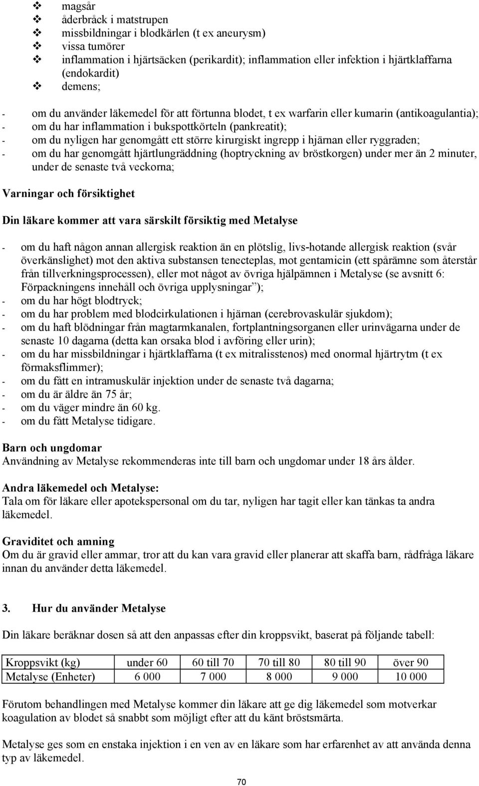 kirurgiskt ingrepp i hjärnan eller ryggraden; - om du har genomgått hjärtlungräddning (hoptryckning av bröstkorgen) under mer än 2 minuter, under de senaste två veckorna; Varningar och försiktighet