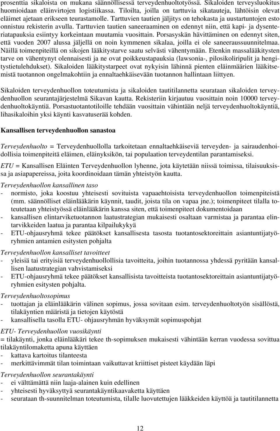 Tarttuvien tautien saneeraaminen on edennyt niin, että kapi- ja dysenteriatapauksia esiintyy korkeintaan muutamia vuosittain.