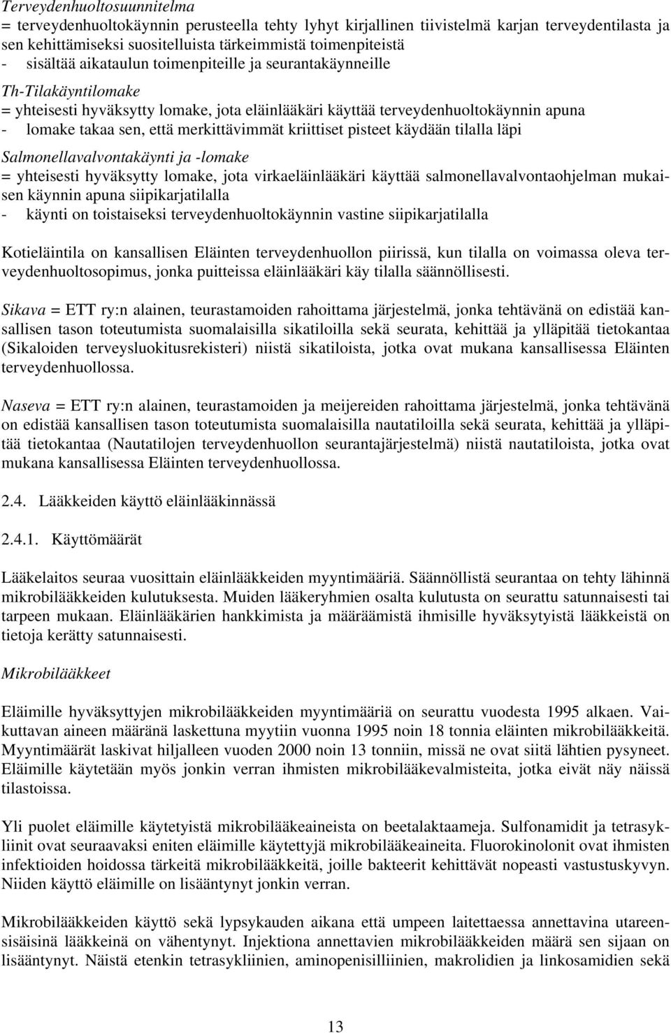 kriittiset pisteet käydään tilalla läpi Salmonellavalvontakäynti ja -lomake = yhteisesti hyväksytty lomake, jota virkaeläinlääkäri käyttää salmonellavalvontaohjelman mukaisen käynnin apuna