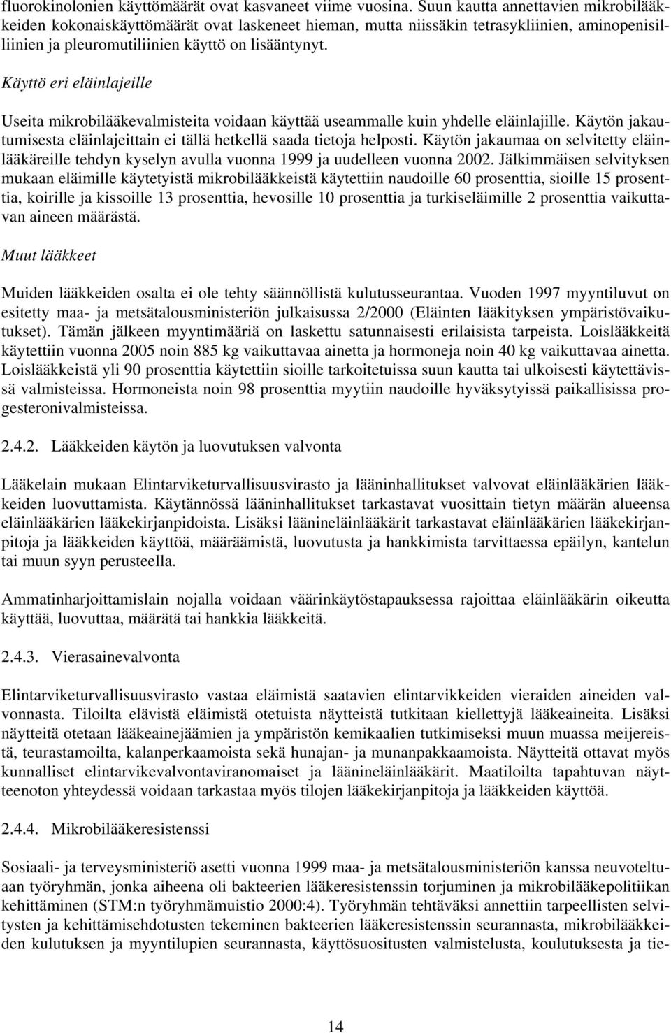 Käyttö eri eläinlajeille Useita mikrobilääkevalmisteita voidaan käyttää useammalle kuin yhdelle eläinlajille. Käytön jakautumisesta eläinlajeittain ei tällä hetkellä saada tietoja helposti.