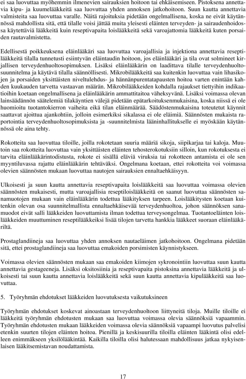 Näitä rajoituksia pidetään ongelmallisena, koska ne eivät käytännössä mahdollista sitä, että tilalle voisi jättää muita yleisesti eläinten terveyden- ja sairaudenhoidossa käytettäviä lääkkeitä kuin