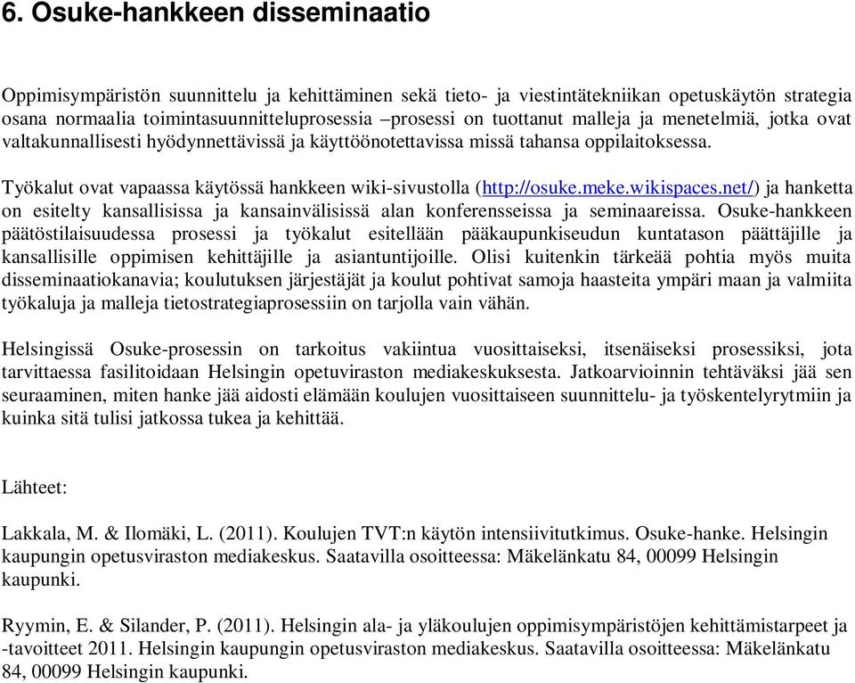 Työkalut ovat vapaassa käytössä hankkeen wiki-sivustolla (http://osuke.meke.wikispaces.net/) ja hanketta on esitelty kansallisissa ja kansainvälisissä alan konferensseissa ja seminaareissa.