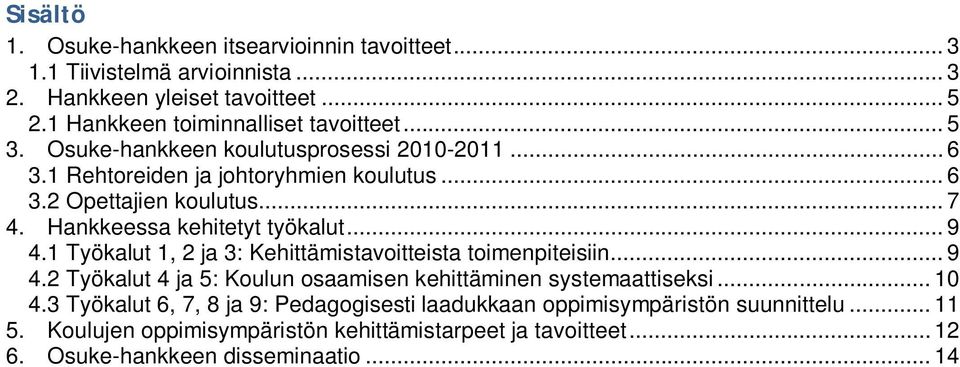 1 Työkalut 1, 2 ja 3: Kehittämistavoitteista toimenpiteisiin... 9 4.2 Työkalut 4 ja 5: Koulun osaamisen kehittäminen systemaattiseksi... 10 4.