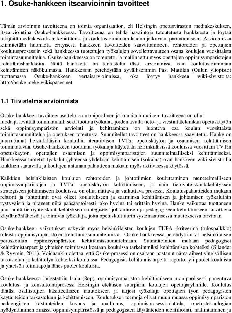 Arvioinnissa kiinnitetään huomiota erityisesti hankkeen tavoitteiden saavuttamiseen, rehtoreiden ja opettajien koulutusprosessiin sekä hankkeessa tuotettujen työkalujen sovellettavuuteen osana