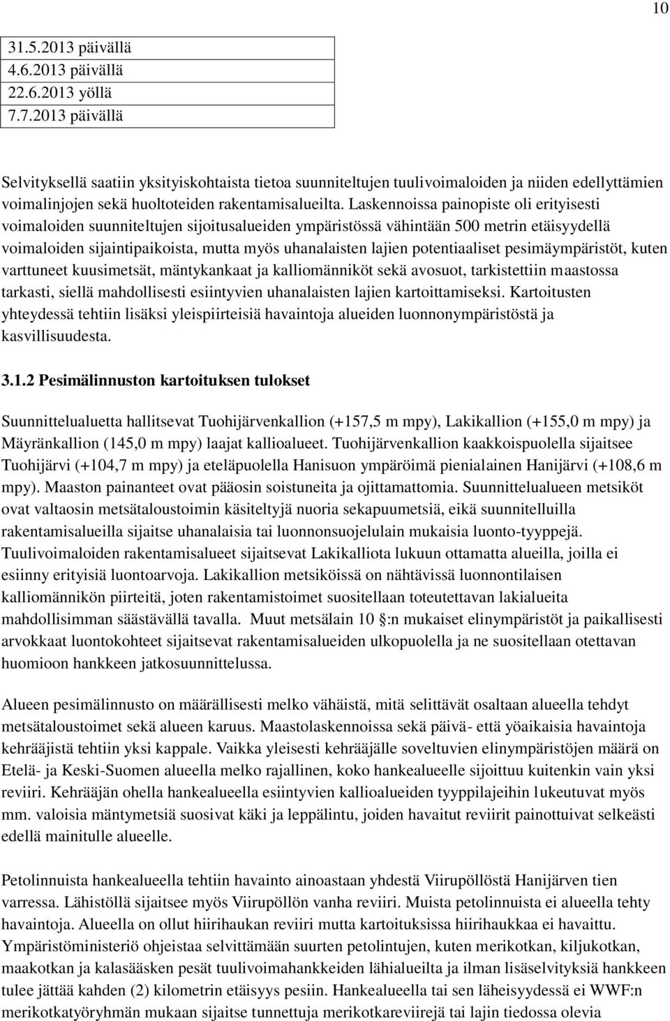 Laskennoissa painopiste oli erityisesti voimaloiden suunniteltujen sijoitusalueiden ympäristössä vähintään 500 metrin etäisyydellä voimaloiden sijaintipaikoista, mutta myös uhanalaisten lajien