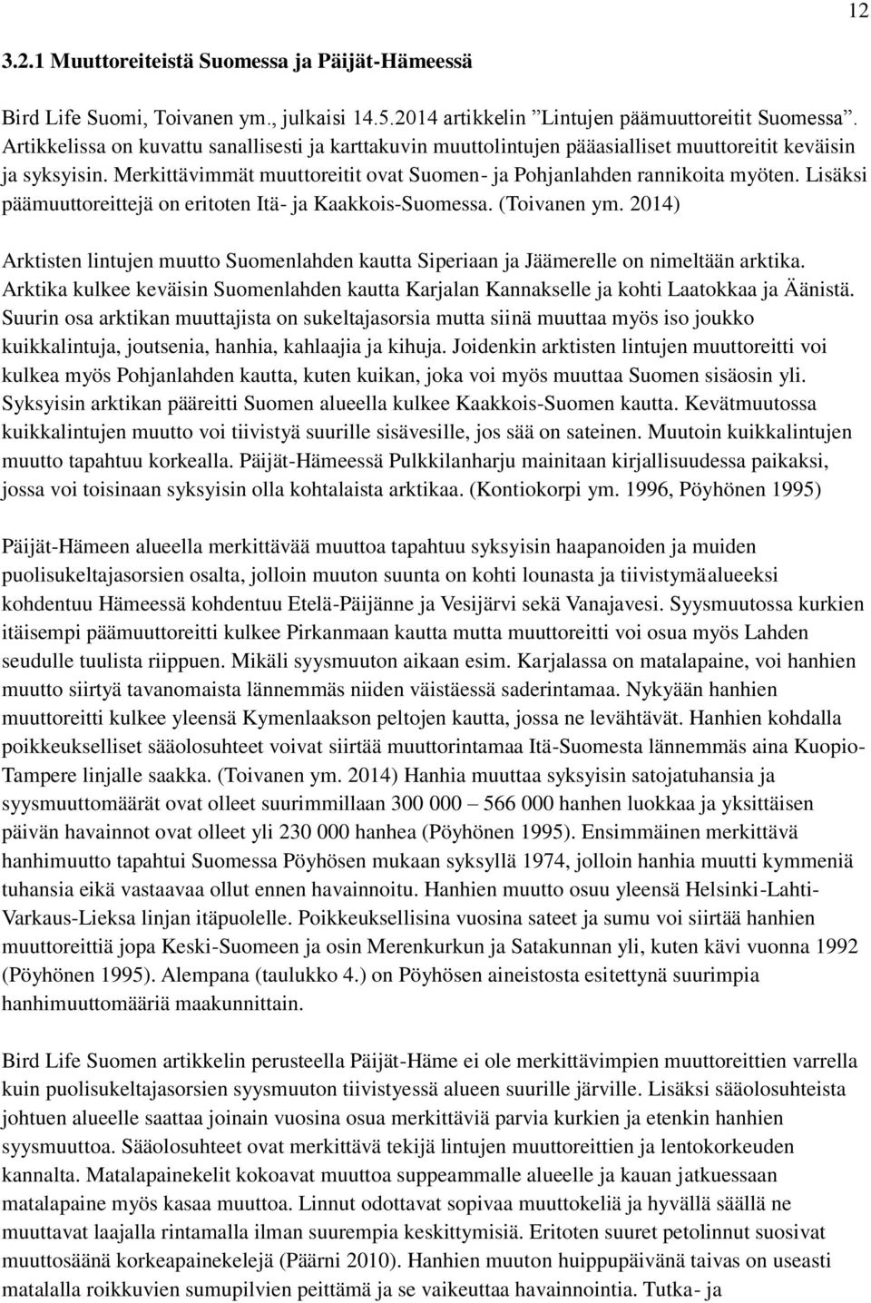 Lisäksi päämuuttoreittejä on eritoten Itä- ja Kaakkois-Suomessa. (Toivanen ym. 2014) Arktisten lintujen muutto Suomenlahden kautta Siperiaan ja Jäämerelle on nimeltään arktika.