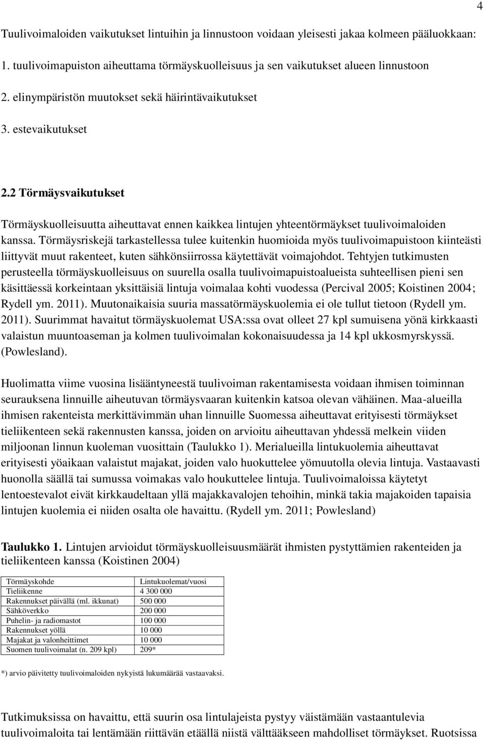 Törmäysriskejä tarkastellessa tulee kuitenkin huomioida myös tuulivoimapuistoon kiinteästi liittyvät muut rakenteet, kuten sähkönsiirrossa käytettävät voimajohdot.