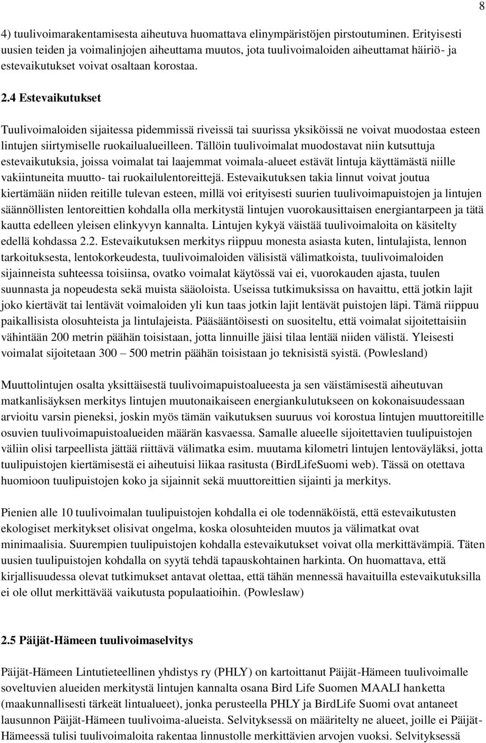 4 Estevaikutukset Tuulivoimaloiden sijaitessa pidemmissä riveissä tai suurissa yksiköissä ne voivat muodostaa esteen lintujen siirtymiselle ruokailualueilleen.