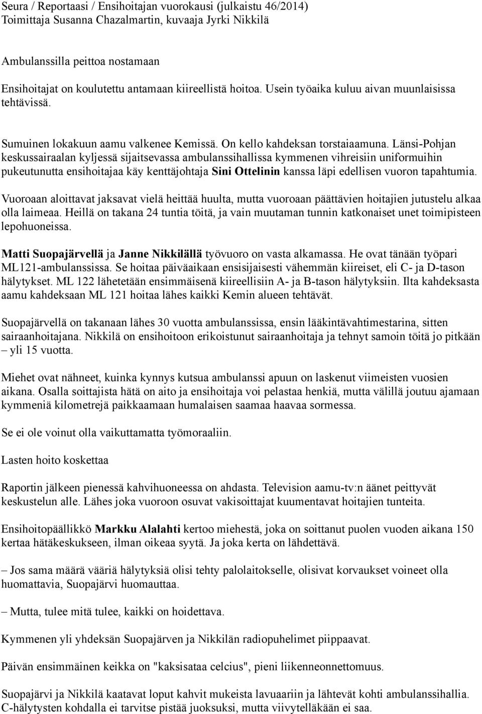 Länsi-Pohjan keskussairaalan kyljessä sijaitsevassa ambulanssihallissa kymmenen vihreisiin uniformuihin pukeutunutta ensihoitajaa käy kenttäjohtaja Sini Ottelinin kanssa läpi edellisen vuoron