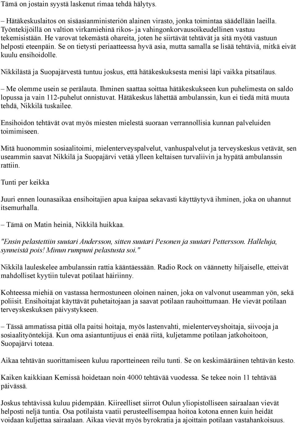 Se on tietysti periaatteessa hyvä asia, mutta samalla se lisää tehtäviä, mitkä eivät kuulu ensihoidolle. Nikkilästä ja Suopajärvestä tuntuu joskus, että hätäkeskuksesta menisi läpi vaikka pitsatilaus.