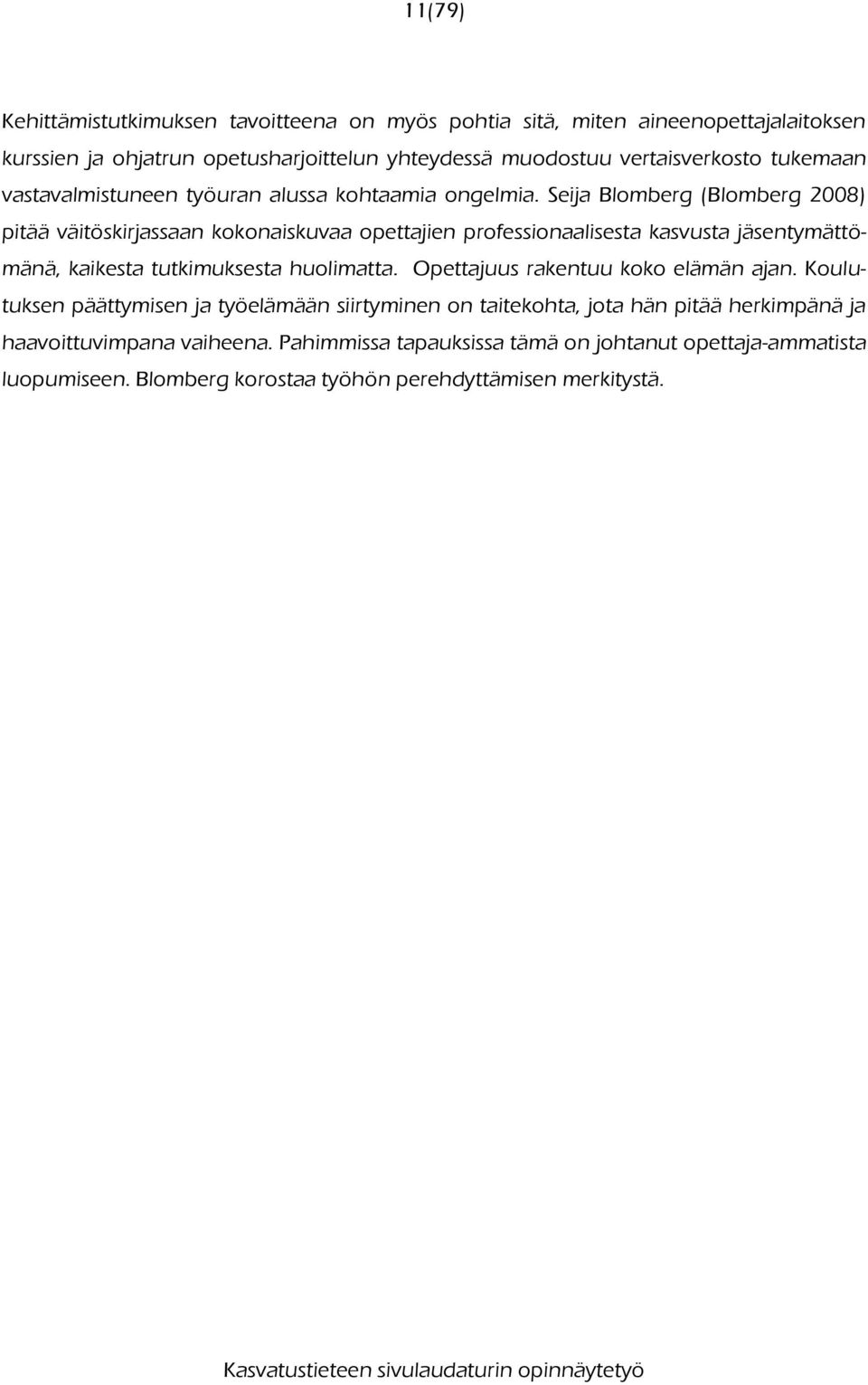 Seija Blomberg (Blomberg 2008) pitää väitöskirjassaan kokonaiskuvaa opettajien professionaalisesta kasvusta jäsentymättömänä, kaikesta tutkimuksesta huolimatta.